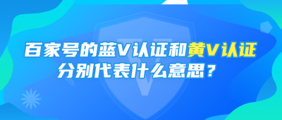 百家号的蓝V认证和黄V认证分别代表什么意思？