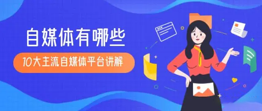 自媒体有哪些？帮你盘点当下主流自媒体平台